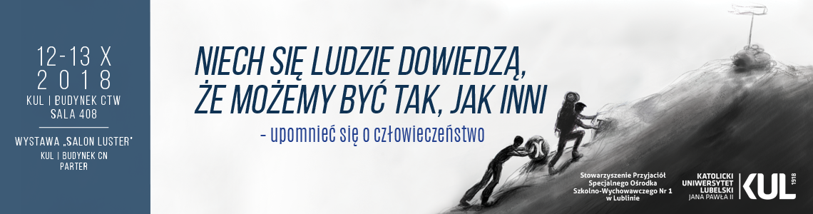 Konferencja naukowa: „Niech się ludzie dowiedzą, że możemy być tak jak inni – upomnieć się o człowieczeństwo” Lublin,12–13 października  2018 r.